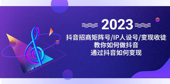 抖音/招商/矩阵号＋IP人设/号 变现/收徒，教你如何做抖音-先锋思维