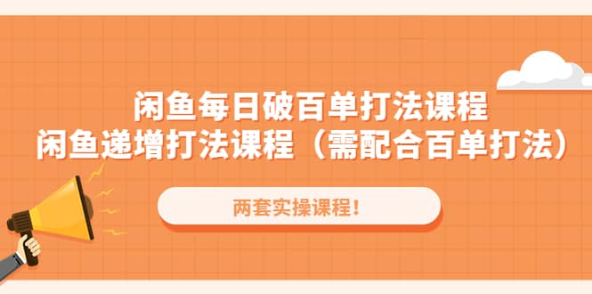 闲鱼每日破百单打法实操课程 闲鱼递增打法课程（需配合百单打法）-先锋思维