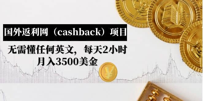 国外返利网（cashback）项目：无需懂任何英文，每天2小时，月入3500美元-先锋思维
