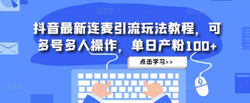 抖音最新连麦引流玩法教程，可多号多人操作-先锋思维