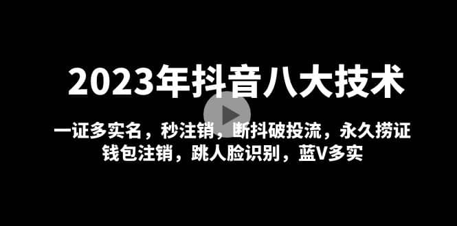 2023年抖音八大技术，一证多实名 秒注销 断抖破投流 永久捞证 钱包注销 等!-先锋思维
