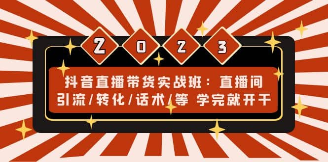 抖音直播带货实战班：直播间引流/转化/话术/等 学完就开干(无水印)-先锋思维