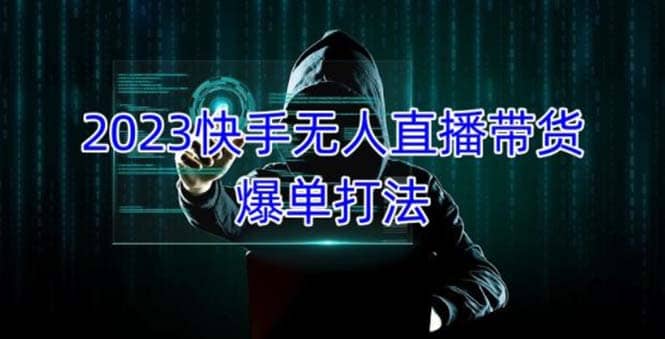 2023快手无人直播带货爆单，正规合法长期稳定 单账号月收益5000 可批量操作-先锋思维