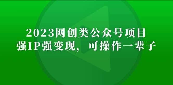 2023网创类公众号项目，强IP强变现，可操作一辈子-先锋思维
