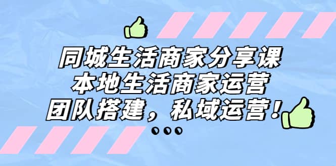 同城生活商家分享课：本地生活商家运营，团队搭建，私域运营-先锋思维
