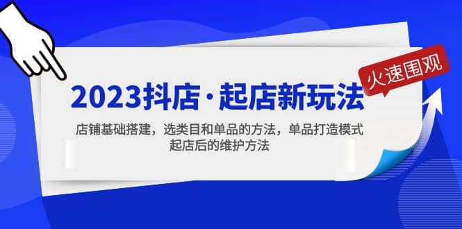 2023抖店·起店新玩法，店铺基础搭建，选类目和单品的方法，单品打造模式-先锋思维