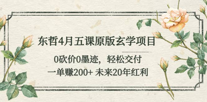 东哲4月五课原版玄学项目：0砍价0墨迹 轻松交付 未来20年红利-先锋思维