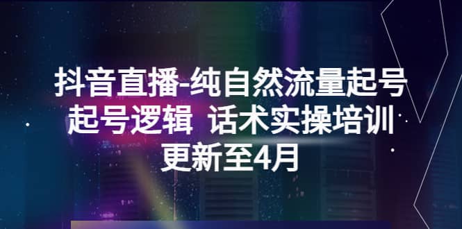 抖音直播-纯自然流量起号，起号逻辑 话术实操培训（更新至4月）-先锋思维