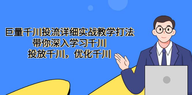 巨量千川投流详细实战教学打法：带你深入学习千川，投放千川，优化千川-先锋思维