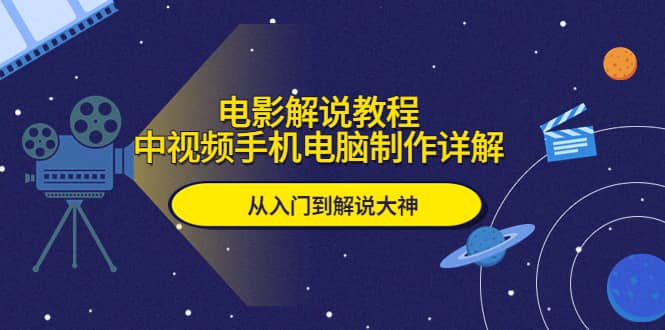 电影解说教程，中视频手机电脑制作详解，从入门到解说大神-先锋思维