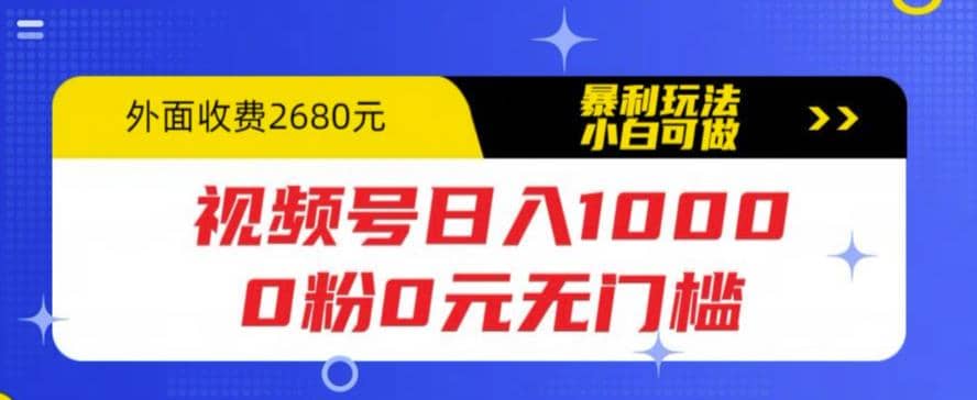 视频号日入1000，0粉0元无门槛，暴利玩法，小白可做，拆解教程-先锋思维