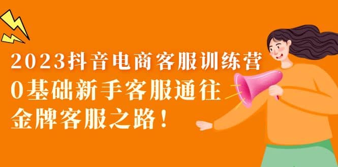 2023抖音·电商客服训练营：0基础新手客服通往金牌客服之路-先锋思维