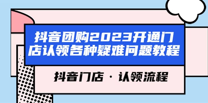 抖音团购2023开通门店认领各种疑难问题教程，抖音门店·认领流程-先锋思维