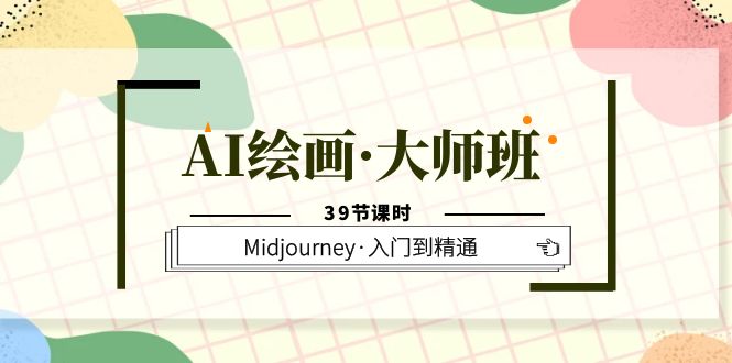 AI绘画·大师班，Midjourney·入门到精通（39节课时）-先锋思维