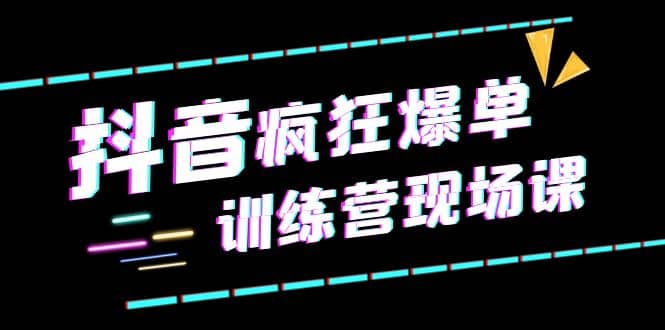 抖音短视频疯狂-爆单训练营现场课（新）直播带货 实战案例-先锋思维