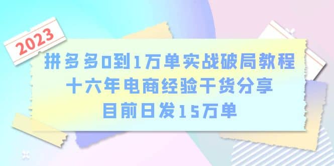 拼多多0到1万单实战破局教程，十六年电商经验干货分享，目前日发15万单-先锋思维