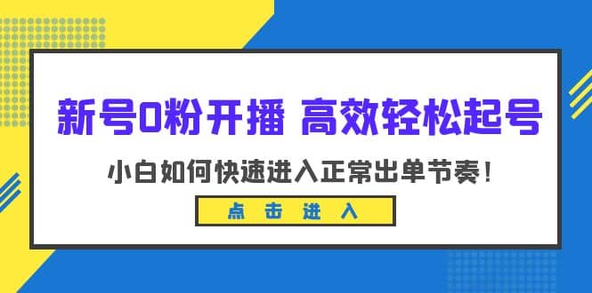 新号0粉开播-高效轻松起号：小白如何快速进入正常出单节奏（10节课）-先锋思维