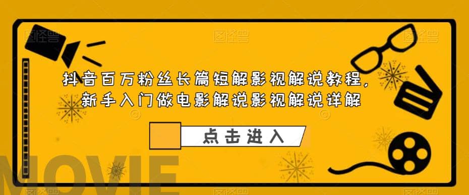 抖音百万粉丝长篇短解影视解说教程，新手入门做电影解说影视解说（8节课）-先锋思维