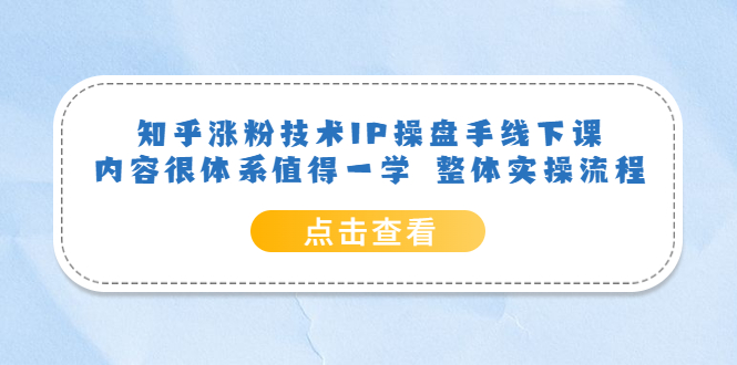 知乎涨粉技术IP操盘手线下课，内容很体系值得一学 整体实操流程-先锋思维