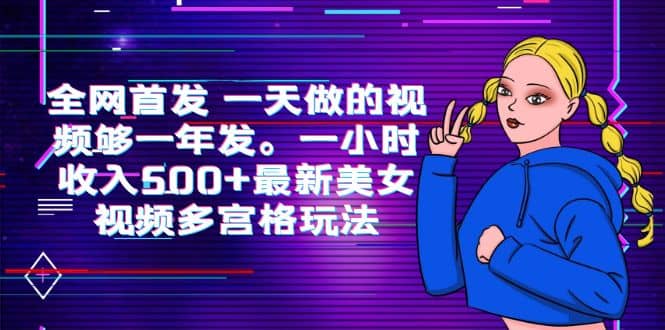 全网首发 一天做的视频够一年发。一小时收入500 最新美女视频多宫格玩法-先锋思维