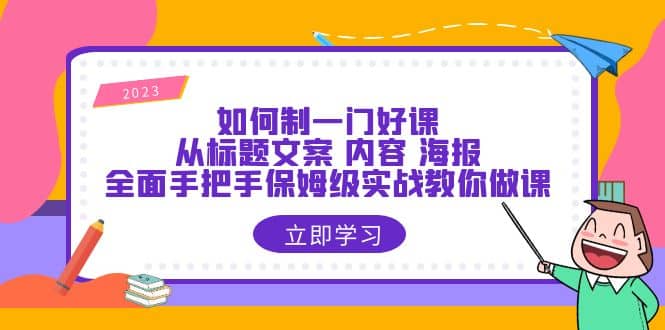 如何制一门·好课：从标题文案 内容 海报，全面手把手保姆级实战教你做课-先锋思维