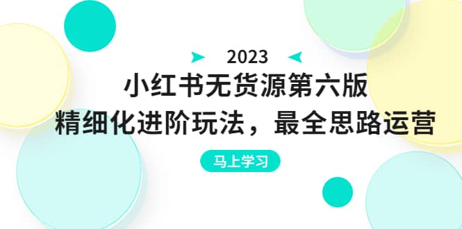绅白不白·小红书无货源第六版，精细化进阶玩法，最全思路运营，可长久操作-先锋思维
