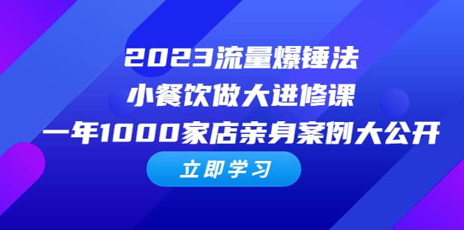 2023流量 爆锤法，小餐饮做大进修课，一年1000家店亲身案例大公开-先锋思维