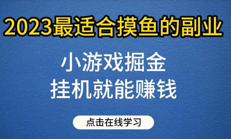 小游戏掘金项目，2023最适合摸鱼的副业，挂机就能赚钱，一个号一天赚个30-50【揭秘】-先锋思维