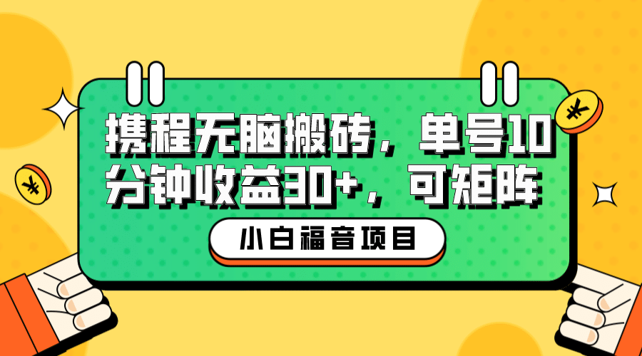 小白新手福音：携程无脑搬砖项目，单号操作10分钟收益30 ，可矩阵可放大-先锋思维