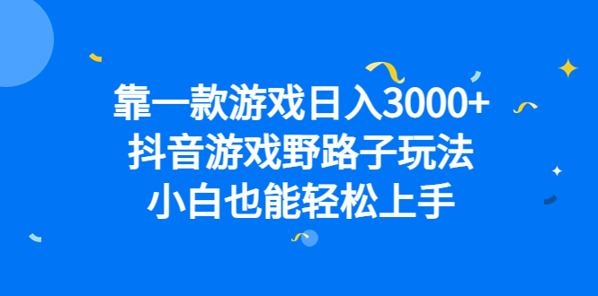 靠一款游戏日入3000 ，抖音游戏野路子玩法，小白也能轻松上手-先锋思维