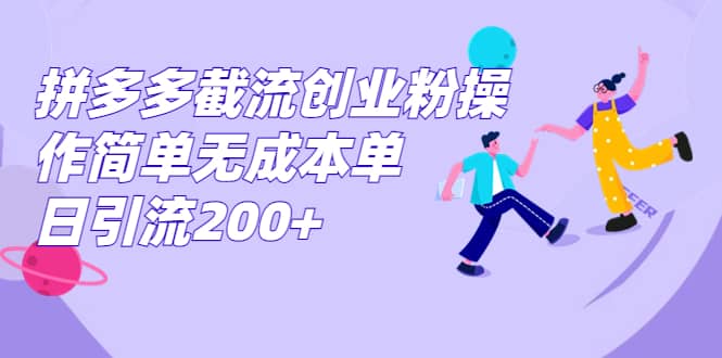 拼多多截流创业粉操作简单无成本单日引流200-先锋思维