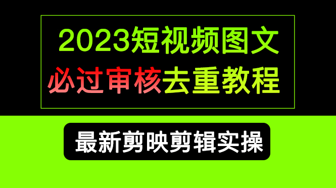 2023短视频和图文必过审核去重教程，剪映剪辑去重方法汇总实操，搬运必学-先锋思维