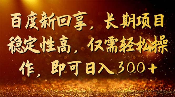 百度新回享，长期项目稳定性高，仅需轻松操作，即可日入300-先锋思维