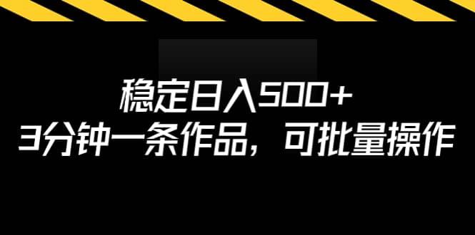 稳定日入500 ，3分钟一条作品，可批量操作-先锋思维