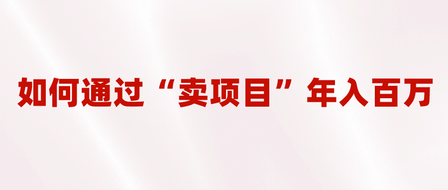 2023年最火项目：通过“卖项目”年入百万！普通人逆袭翻身的唯一出路-先锋思维