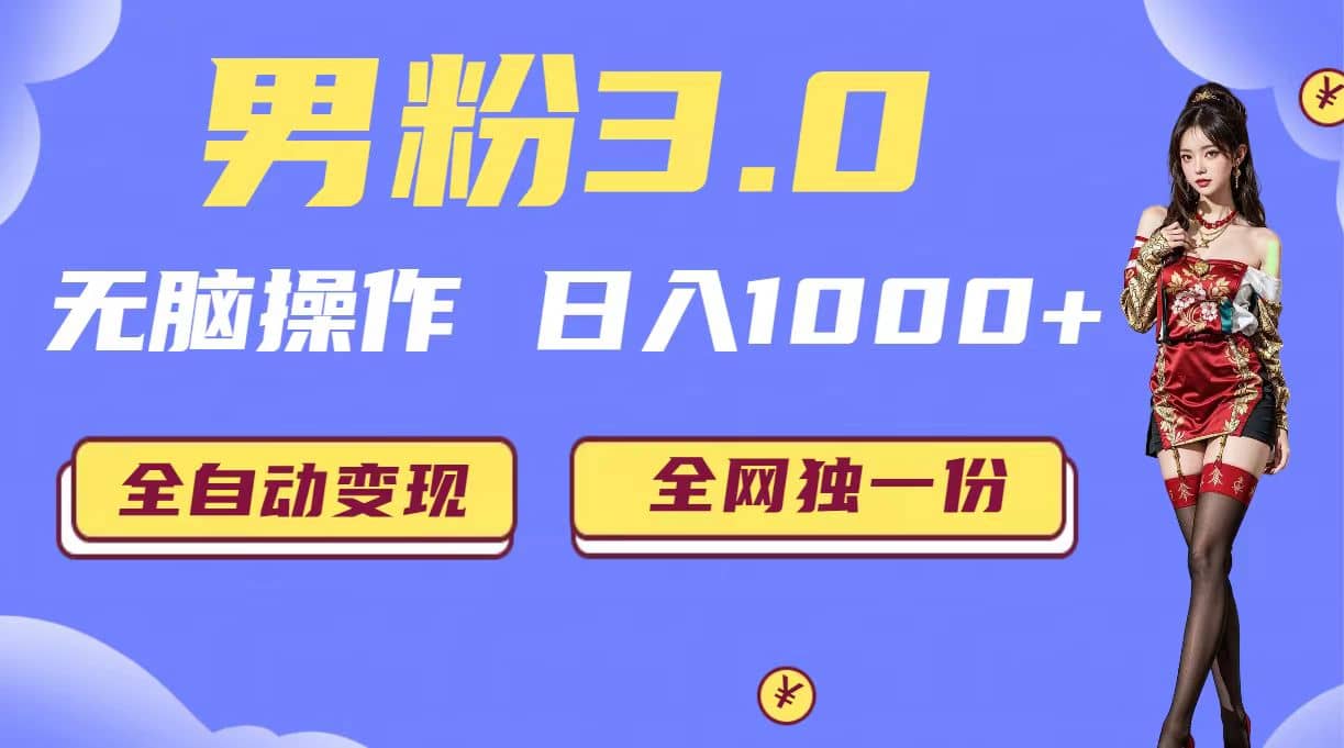 男粉3.0，无脑操作，日入1000 全自动变现（掘金系统 教程 素材 软件）-先锋思维