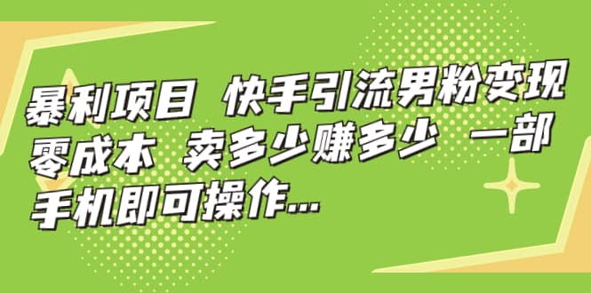 快手引流男粉变现，零成本，卖多少赚多少，一部手机即可操作，一天1000-先锋思维