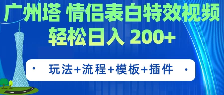 广州塔情侣表白特效视频 简单制作 轻松日入200 （教程 工具 模板）-先锋思维