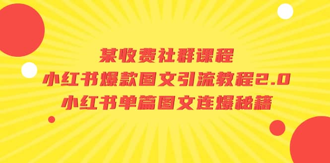 某收费社群课程：小红书爆款图文引流教程2.0 小红书单篇图文连爆秘籍-先锋思维