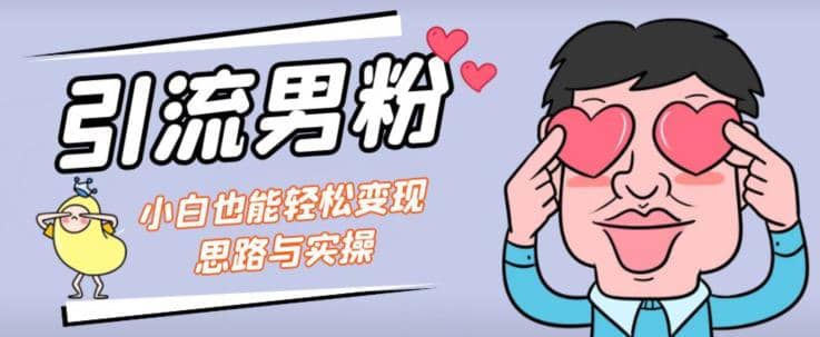 引流男粉 小白也能暴力变现的思路与实操【揭秘】-先锋思维