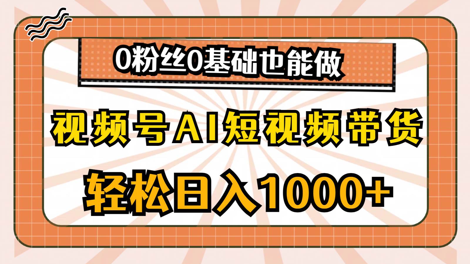 视频号AI短视频带货，轻松日入1000+，0粉丝0基础也能做-先锋思维