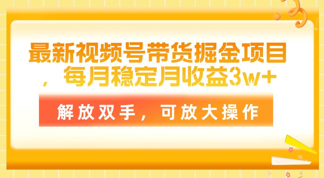 最新视频号带货掘金项目，每月稳定月收益3w+，解放双手，可放大操作-先锋思维