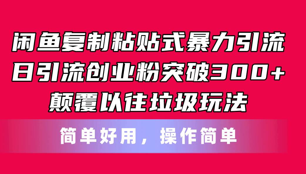 闲鱼复制粘贴式暴力引流，日引流突破300+，颠覆以往垃圾玩法，简单好用-先锋思维