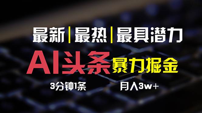 AI头条3天必起号，简单无需经验 3分钟1条 一键多渠道发布 复制粘贴月入3W+-先锋思维