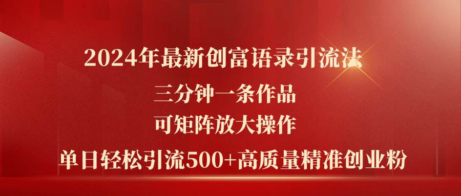 2024年最新创富语录引流法，三分钟一条作品可矩阵放大操作，日引流500…-先锋思维