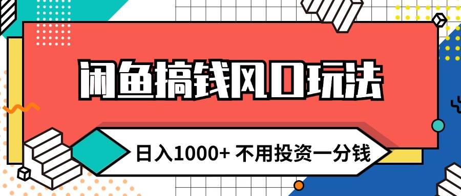 闲鱼搞钱风口玩法 日入1000+ 不用投资一分钱 新手小白轻松上手-先锋思维