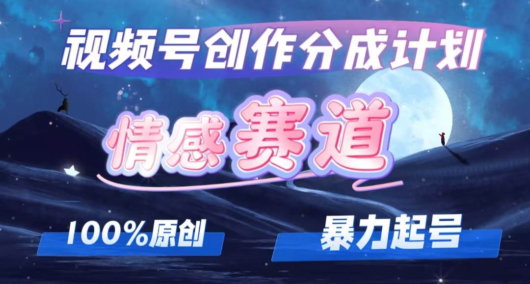 详解视频号创作者分成项目之情感赛道，暴力起号，可同步多平台，实现睡…-先锋思维