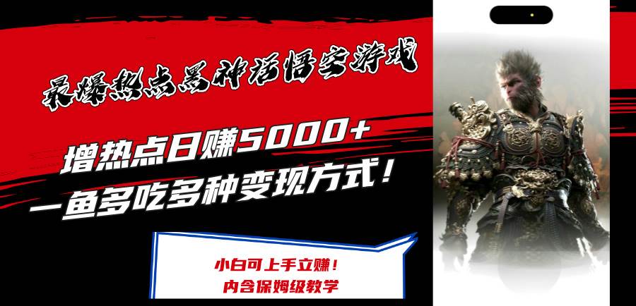 最爆热点黑神话悟空游戏，增热点日赚5000+一鱼多吃多种变现方式！可立…-先锋思维