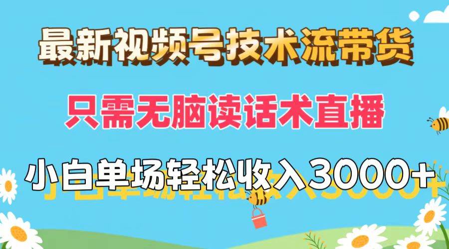 最新视频号技术流带货，只需无脑读话术直播，小白单场直播纯收益也能轻…-先锋思维