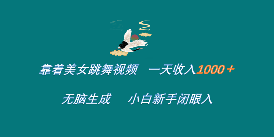 靠着美女跳舞视频 一天收入1000+   无脑生成  小白新手闭眼入-先锋思维
